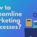 How to Streamline Marketing Processes & Increase Efficiency?