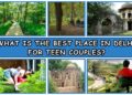What Is the Best Place in Delhi for Teen Couples?