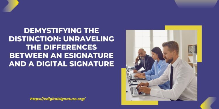 Demystifying the Distinction Unraveling the Differences Between an eSignature and a Digital Signature