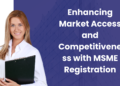 Enhancing Market Access and Competitiveness with MSME Registration