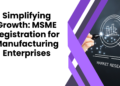 Simplifying Growth MSME Registration for Manufacturing Enterprises