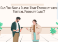 Can You Skip a Clinic Visit Entirely with Virtual Primary Care?